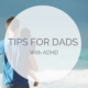 tips for dads with adhd.