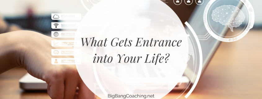 What gets entrance into your life