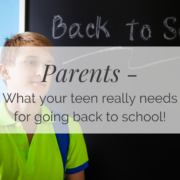 Parents - What your teen really needs for going back to school!